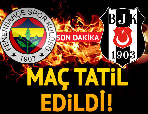 Fenerbahçe - Beşiktaş derbisi tatil edildi