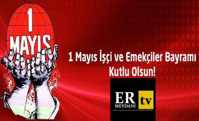 Er Meydanı TV,tüm emekçilerin 1 Mayıs Birlik, Mücadele ve Dayanışma Günü’nü kutlar
